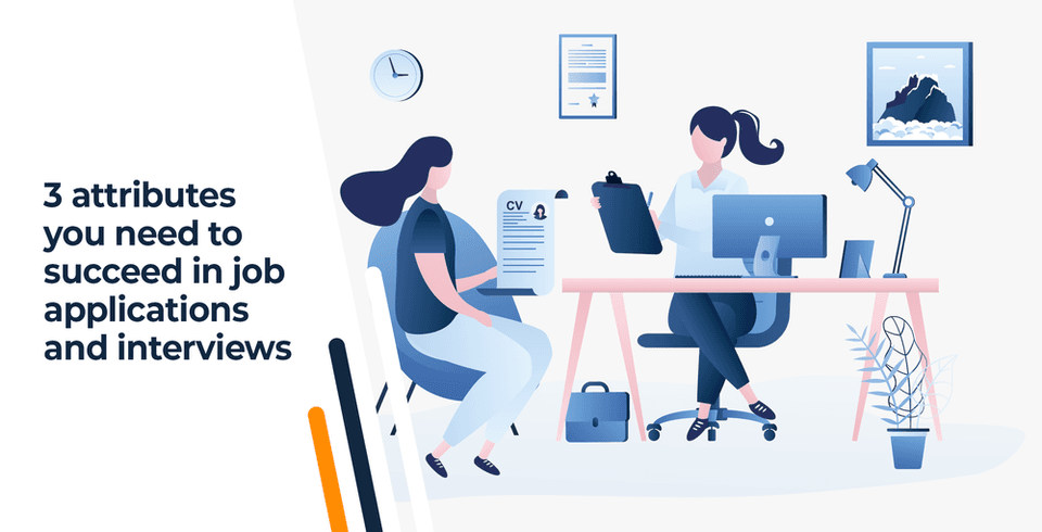 3 Attributes You Need To Succeed In Job Applications And Interviews