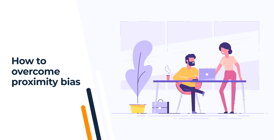 How To Overcome Proximity Bias: Remote Vs On-Site Staff
