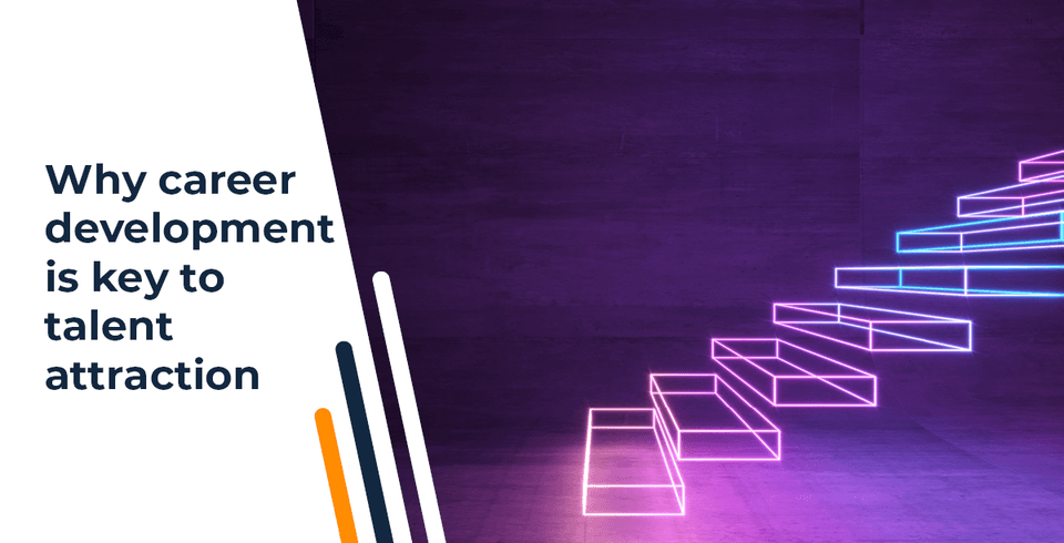 Onwards & Upwards: Why Offering Career Development Is Key To Talent Attraction