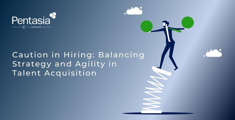 Caution in Hiring: Balancing Strategy and Agility in Talent Acquisition